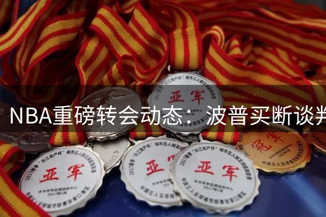 NBA重磅转会动态：波普买断谈判启动 76人成潜在下家首选